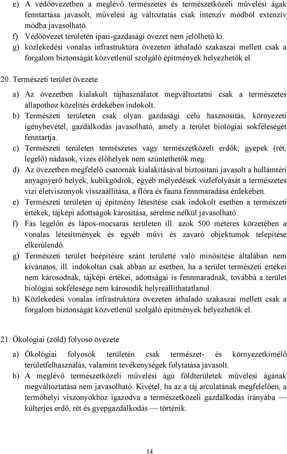 g) közlekedési vonalas infrastruktúra övezeten áthaladó szakaszai mellett csak a forgalom biztonságát közvetlenül szolgáló építmények helyezhetők el. 20.