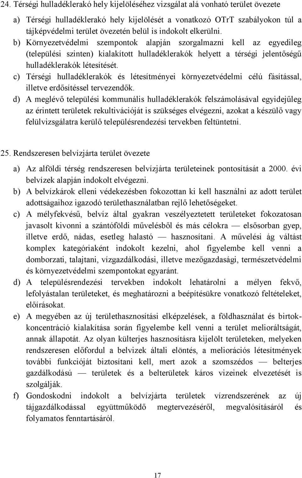 c) Térségi hulladéklerakók és létesítményei környezetvédelmi célú fásítással, illetve erdősítéssel tervezendők.