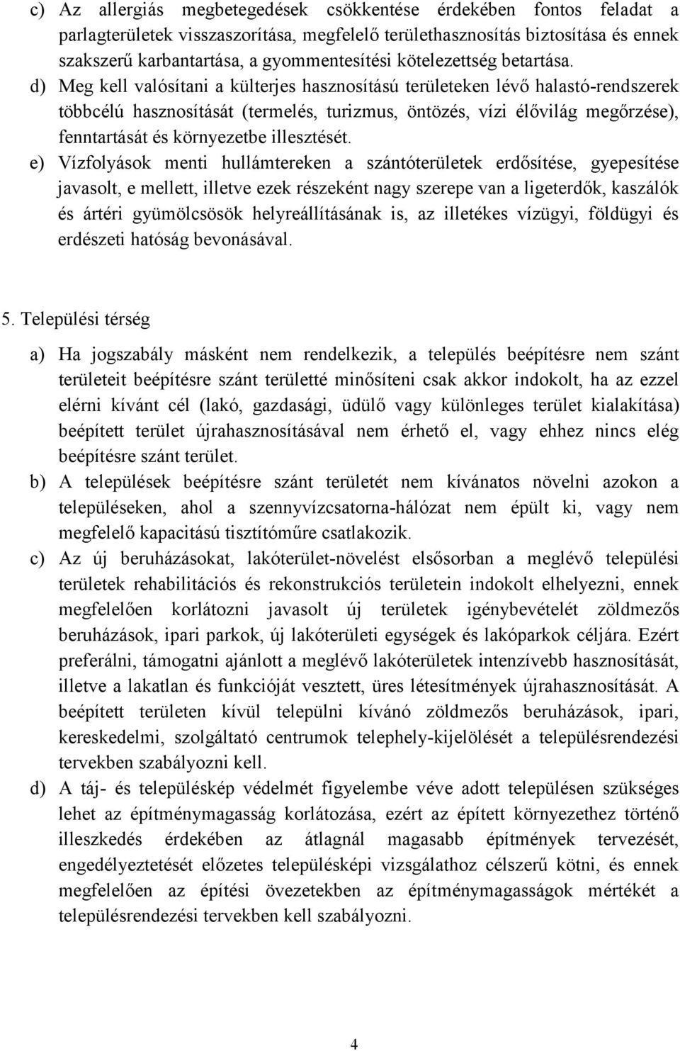 d) Meg kell valósítani a külterjes hasznosítású területeken lévő halastó-rendszerek többcélú hasznosítását (termelés, turizmus, öntözés, vízi élővilág megőrzése), fenntartását és környezetbe