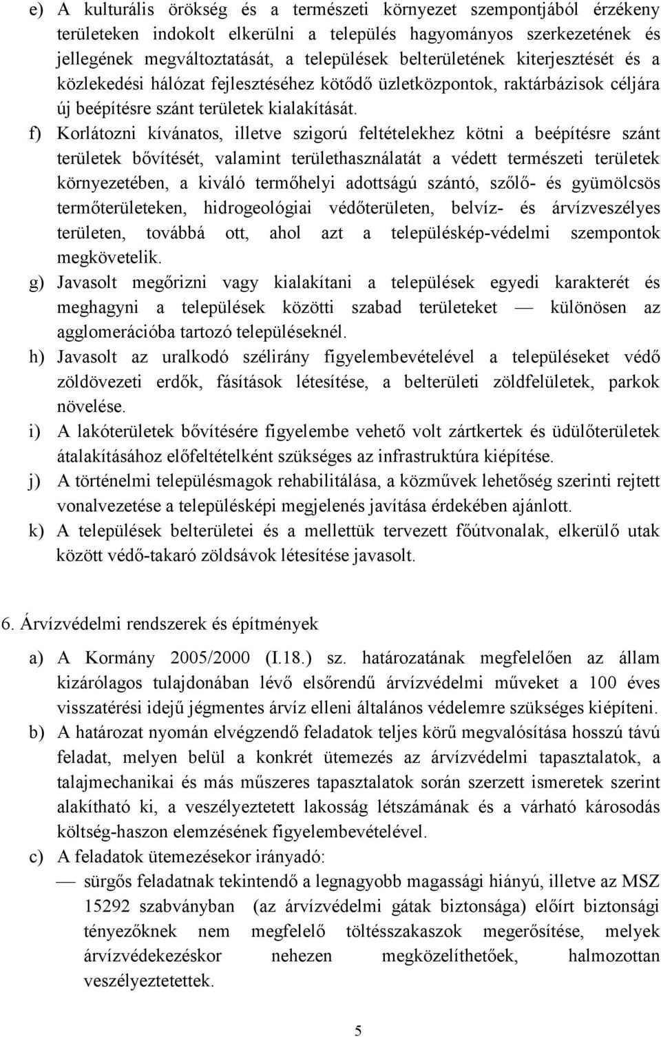 f) Korlátozni kívánatos, illetve szigorú feltételekhez kötni a beépítésre szánt területek bővítését, valamint területhasználatát a védett természeti területek környezetében, a kiváló termőhelyi