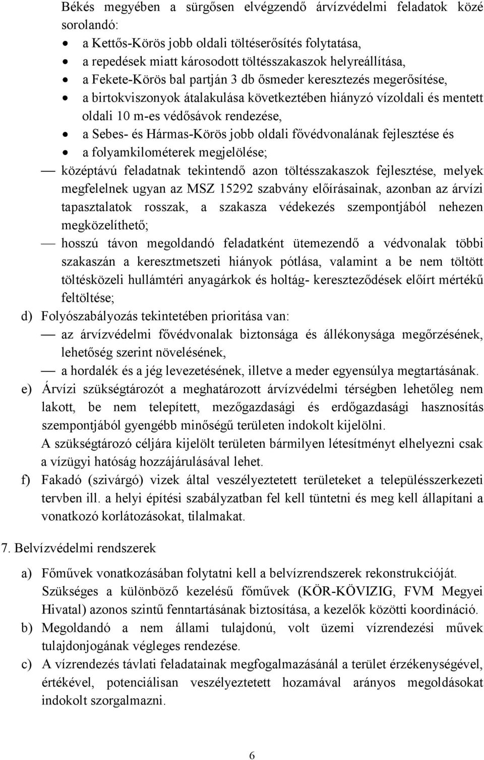 jobb oldali fővédvonalának fejlesztése és a folyamkilométerek megjelölése; középtávú feladatnak tekintendő azon töltésszakaszok fejlesztése, melyek megfelelnek ugyan az MSZ 15292 szabvány