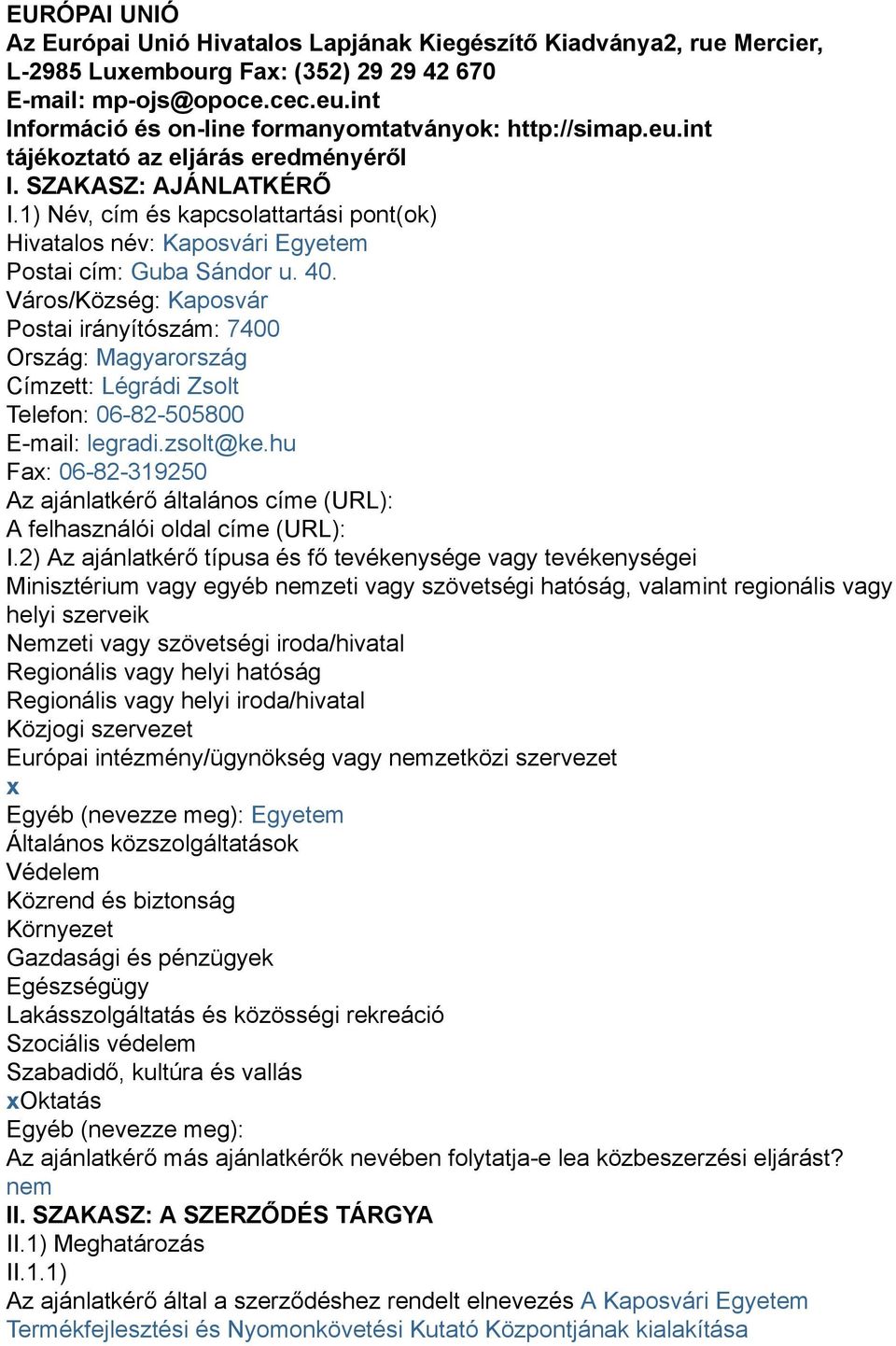 1) Név, cím és kapcsolattartási pont(ok) Hivatalos név: Kaposvári Egyetem Postai cím: Guba Sándor u. 40.