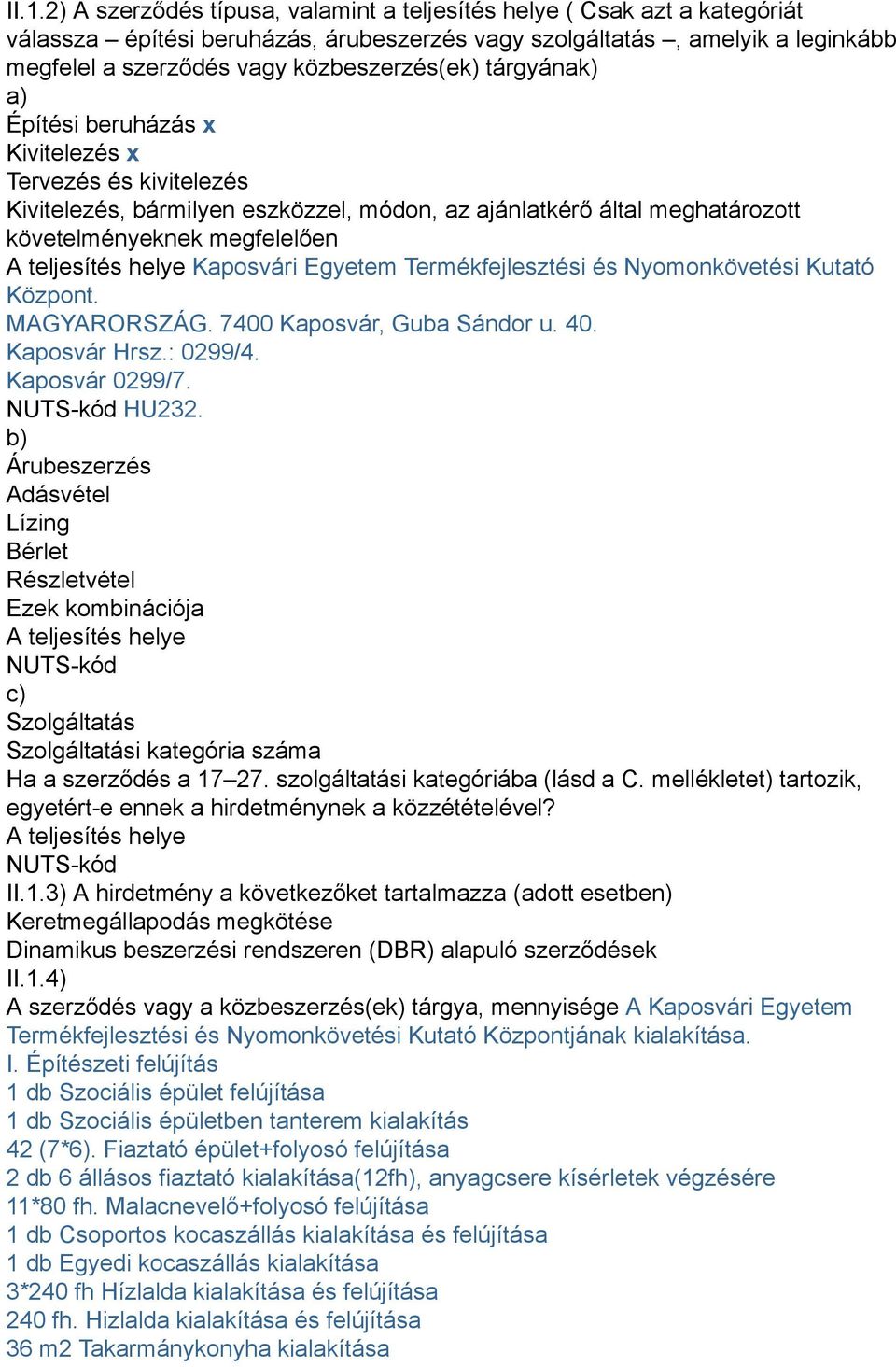 teljesítés helye Kaposvári Egyetem Termékfejlesztési és Nyomonkövetési Kutató Központ. MAGYARORSZÁG. 7400 Kaposvár, Guba Sándor u. 40. Kaposvár Hrsz.: 0299/4. Kaposvár 0299/7. NUTS-kód HU232.