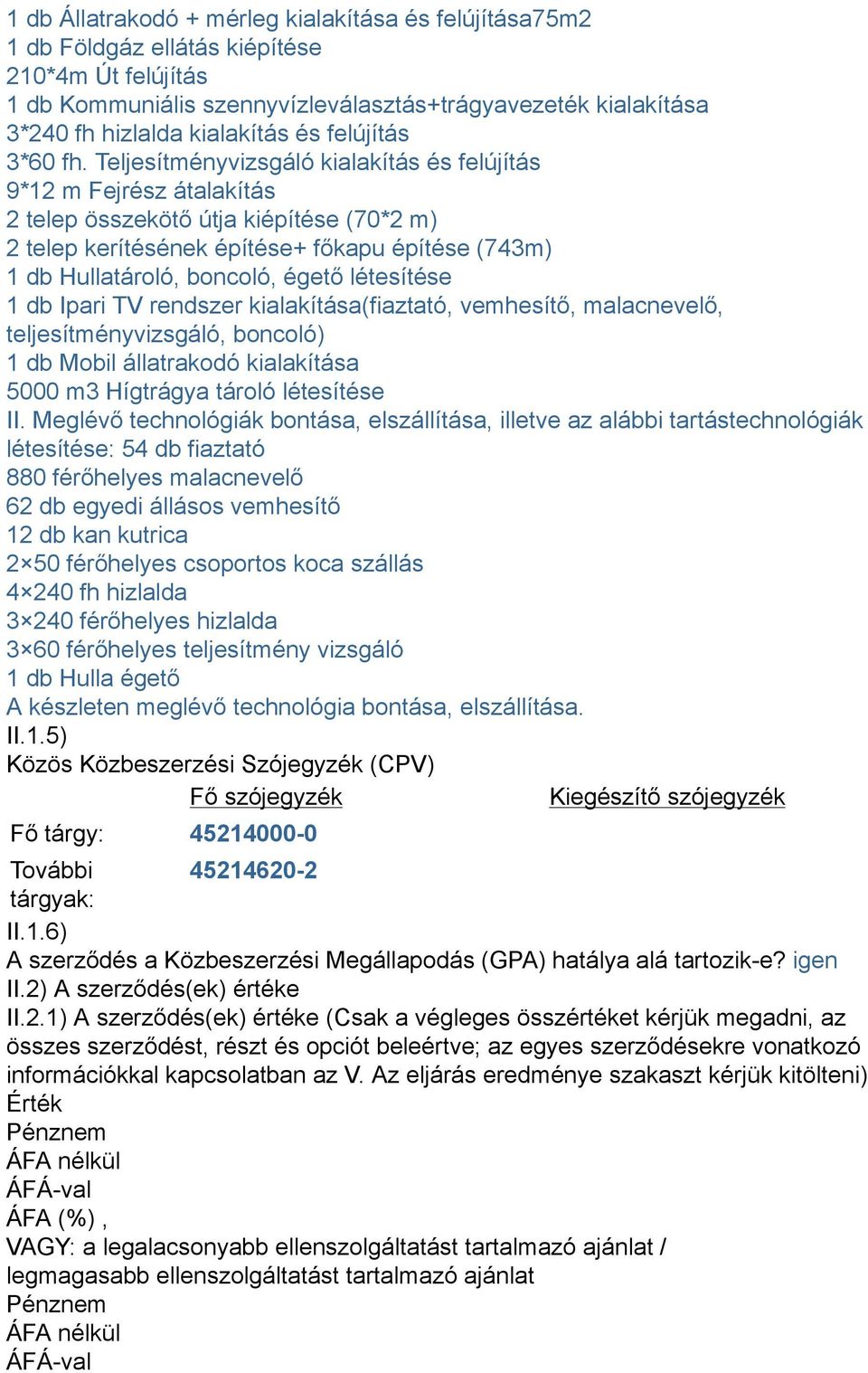 Teljesítményvizsgáló kialakítás és felújítás 9*12 m Fejrész átalakítás 2 telep összekötő útja kiépítése (70*2 m) 2 telep kerítésének építése+ főkapu építése (743m) 1 db Hullatároló, boncoló, égető