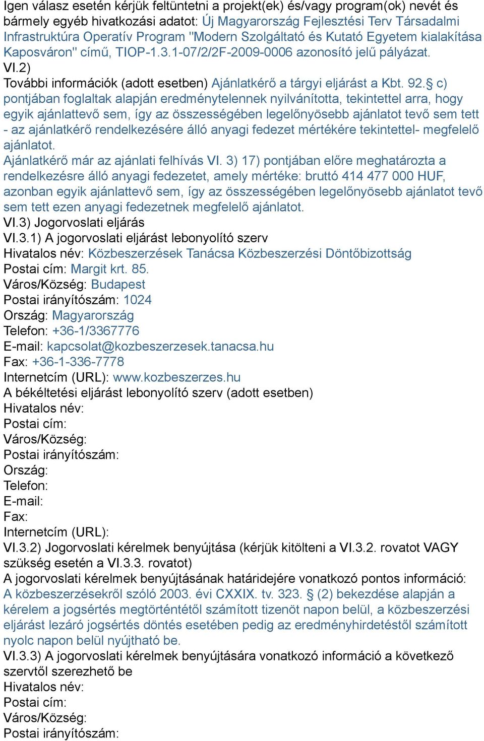 c) pontjában foglaltak alapján eredménytelennek nyilvánította, tekintettel arra, hogy egyik ajánlattevő sem, így az összességében legelőnyösebb ajánlatot tevő sem tett - az ajánlatkérő rendelkezésére