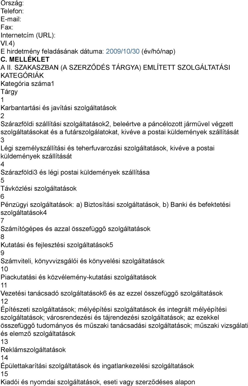 járművel végzett szolgáltatásokat és a futárszolgálatokat, kivéve a postai küldemények szállítását 3 Légi személyszállítási és teherfuvarozási szolgáltatások, kivéve a postai küldemények szállítását