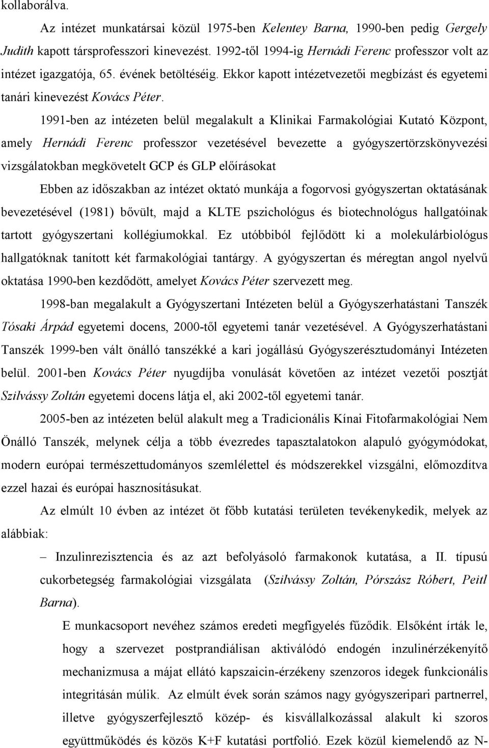 1991-ben az intézeten belül megalakult a Klinikai Farmakológiai Kutató Központ, amely Hernádi Ferenc professzor vezetésével bevezette a gyógyszertörzskönyvezési vizsgálatokban megkövetelt GCP és GLP