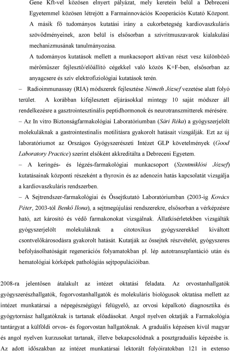 A tudományos kutatások mellett a munkacsoport aktívan részt vesz különböző mérőműszer fejlesztő/előállító cégekkel való közös K+F-ben, elsősorban az anyagcsere és szív elektrofiziológiai kutatások