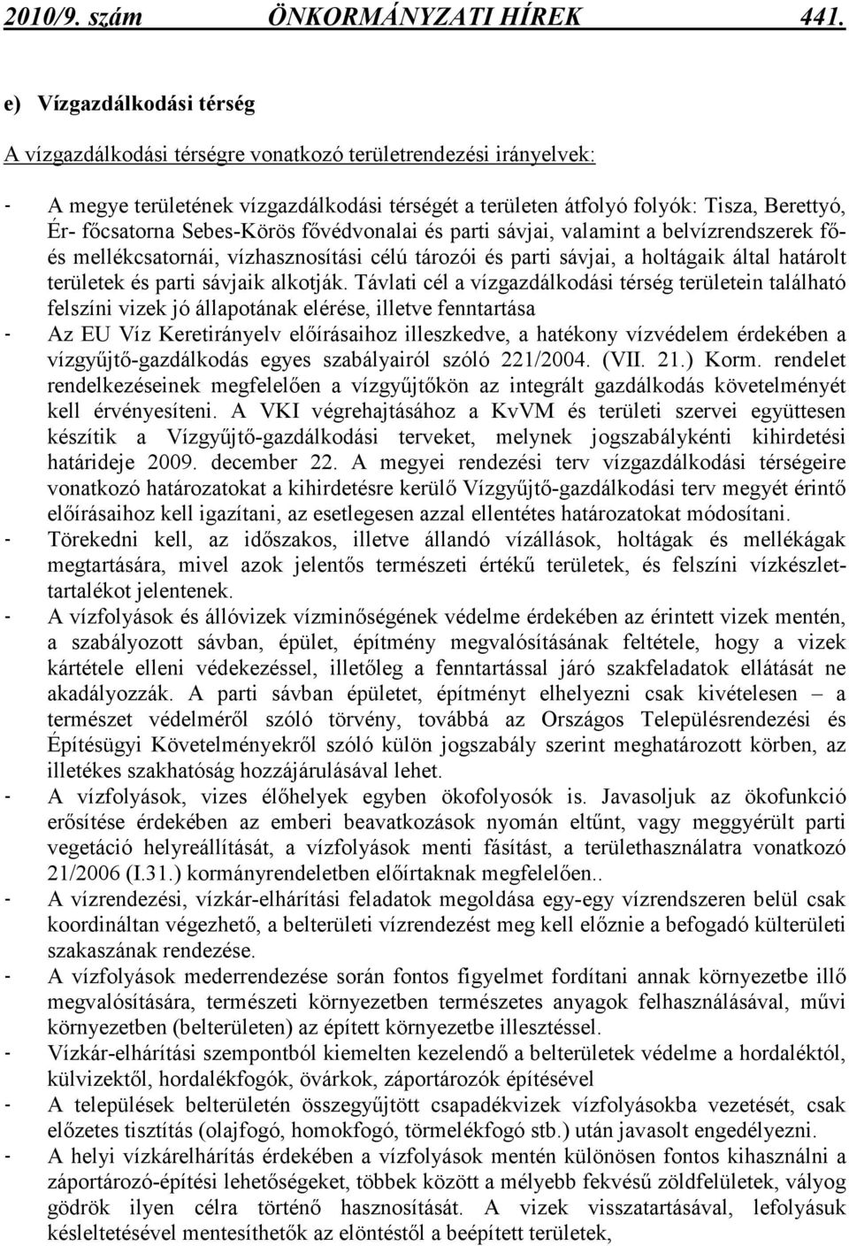 Sebes-Körös fıvédvonalai és parti sávjai, valamint a belvízrendszerek fıés mellékcsatornái, vízhasznosítási célú tározói és parti sávjai, a holtágaik által határolt területek és parti sávjaik