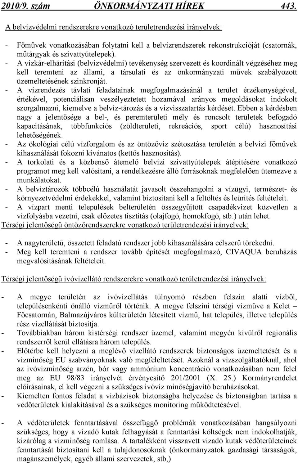 - A vízkár-elhárítási (belvízvédelmi) tevékenység szervezett és koordinált végzéséhez meg kell teremteni az állami, a társulati és az önkormányzati mővek szabályozott üzemeltetésének szinkronját.