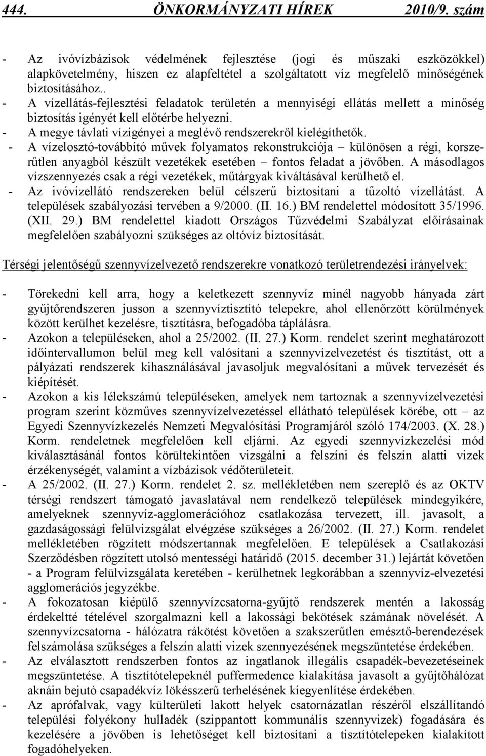 . - A vízellátás-fejlesztési feladatok területén a mennyiségi ellátás mellett a minıség biztosítás igényét kell elıtérbe helyezni. - A megye távlati vízigényei a meglévı rendszerekrıl kielégíthetık.