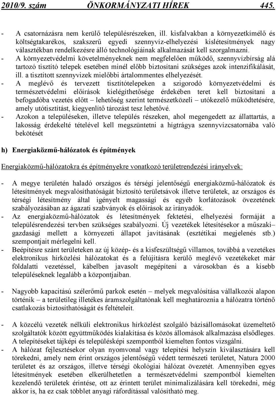 - A környezetvédelmi követelményeknek nem megfelelıen mőködı, szennyvízbírság alá tartozó tisztító telepek esetében minél elıbb biztosítani szükséges azok intenzifikálását, ill.