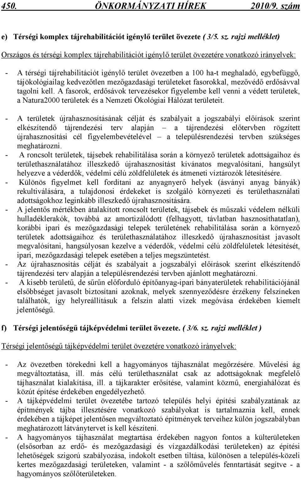 rajzi melléklet) Országos és térségi komplex tájrehabilitációt igénylı terület övezetére vonatkozó irányelvek: - A térségi tájrehabilitációt igénylı terület övezetben a 100 ha-t meghaladó,