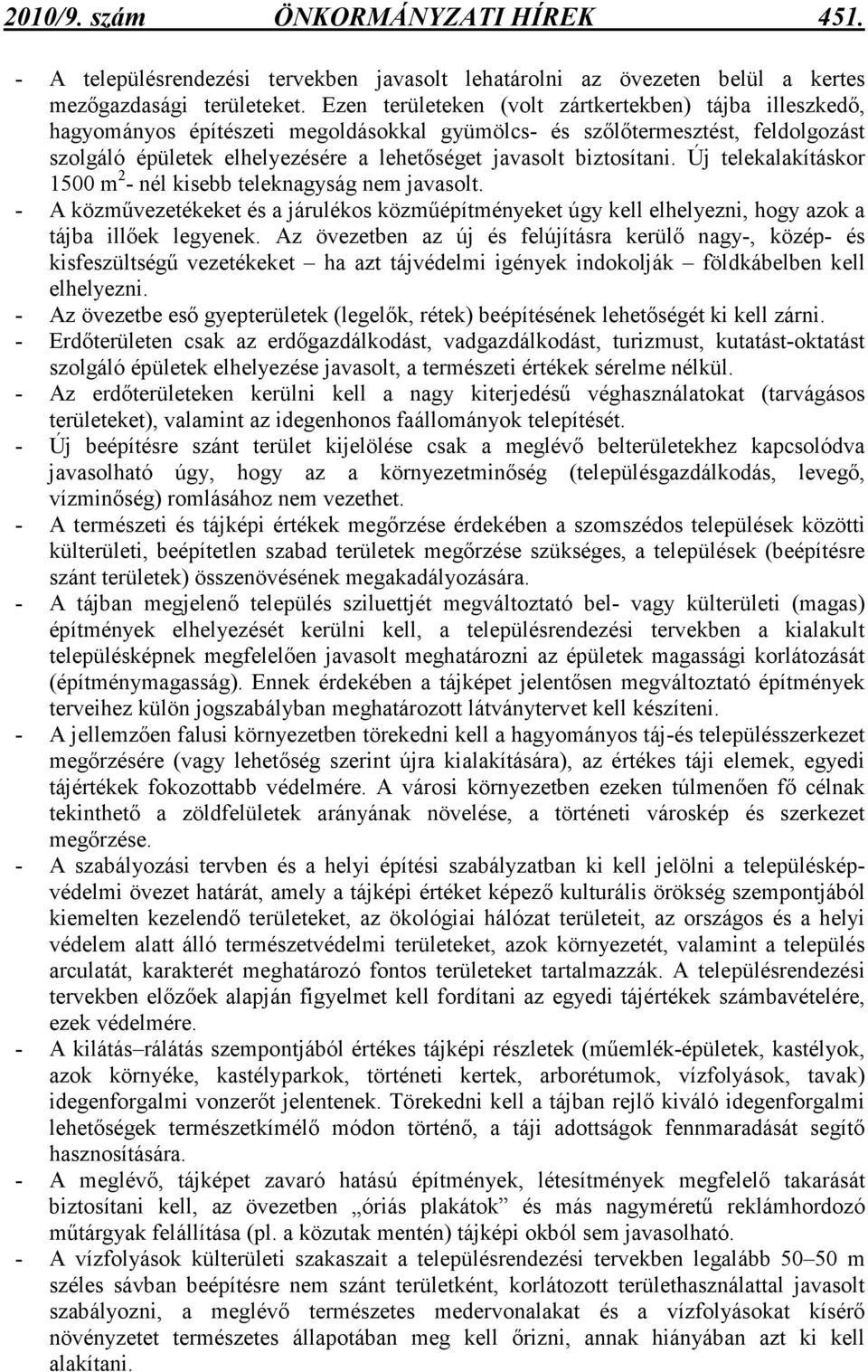 biztosítani. Új telekalakításkor 1500 m 2 - nél kisebb teleknagyság nem javasolt. - A közmővezetékeket és a járulékos közmőépítményeket úgy kell elhelyezni, hogy azok a tájba illıek legyenek.
