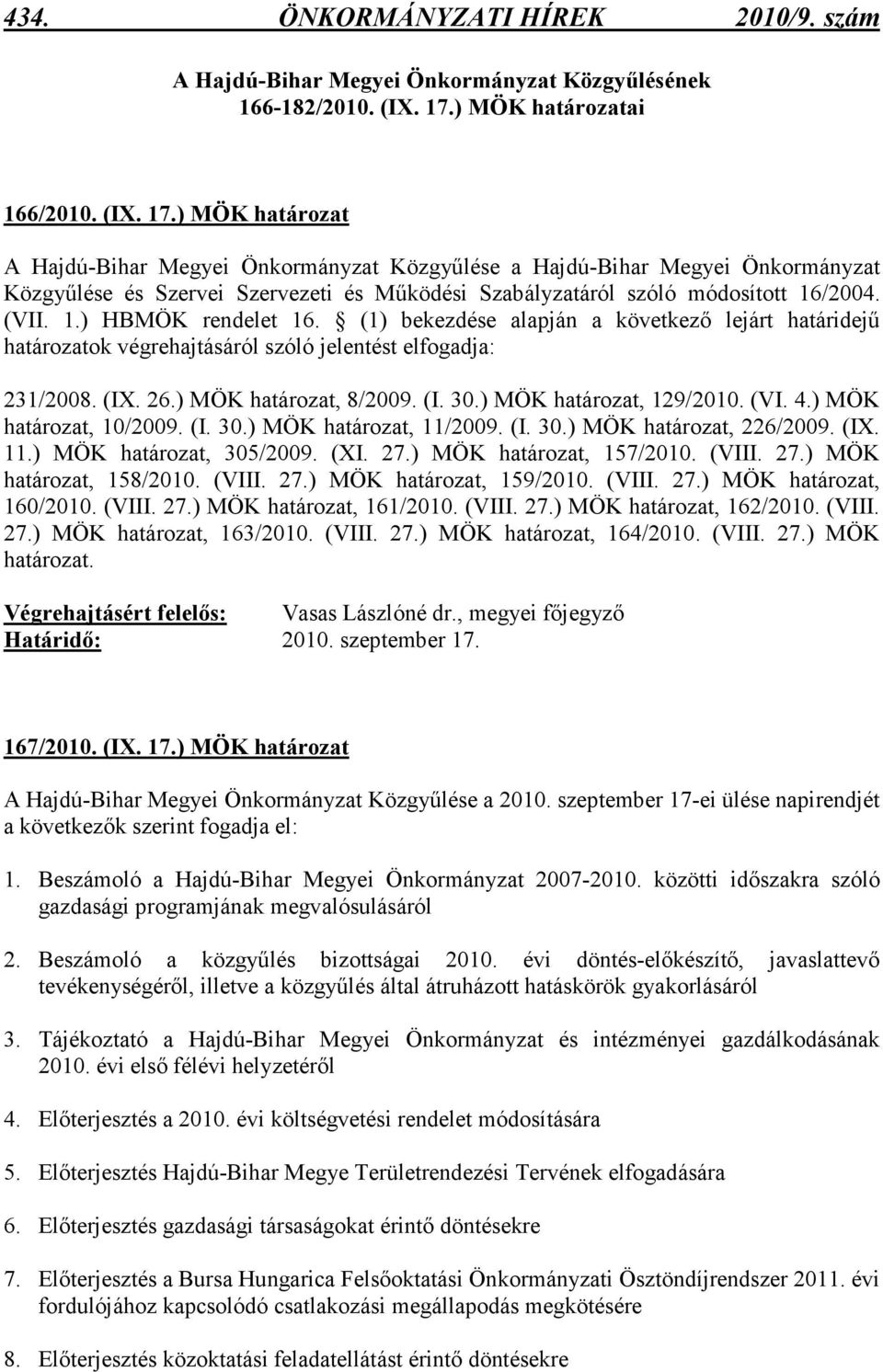 ) MÖK határozat A Hajdú-Bihar Megyei Önkormányzat Közgyőlése a Hajdú-Bihar Megyei Önkormányzat Közgyőlése és Szervei Szervezeti és Mőködési Szabályzatáról szóló módosított 16/2004. (VII. 1.) HBMÖK rendelet 16.