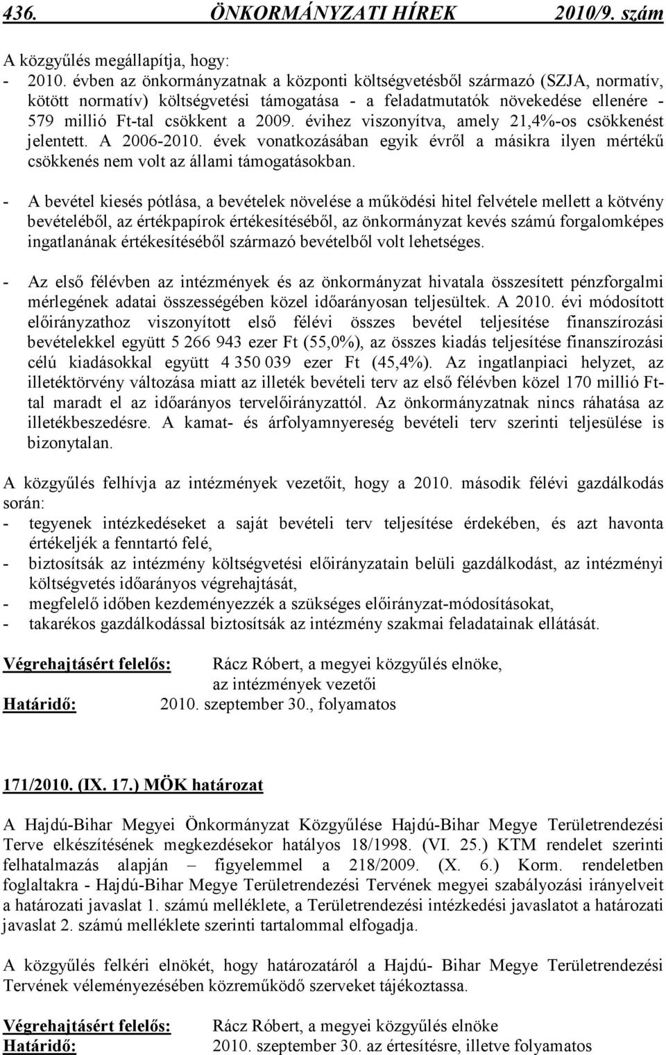 évihez viszonyítva, amely 21,4%-os csökkenést jelentett. A 2006-2010. évek vonatkozásában egyik évrıl a másikra ilyen mértékő csökkenés nem volt az állami támogatásokban.