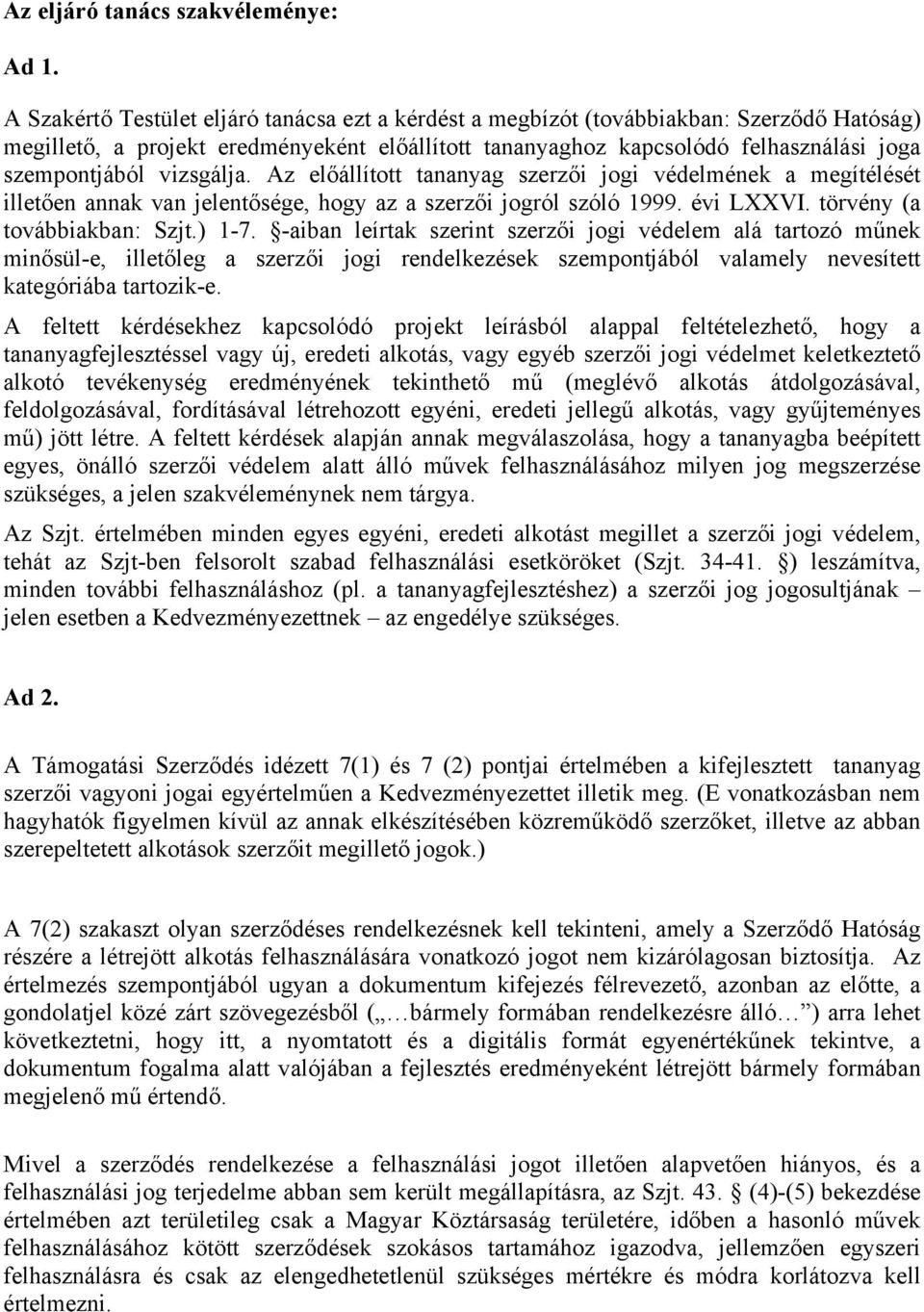 vizsgálja. Az előállított tananyag szerzői jogi védelmének a megítélését illetően annak van jelentősége, hogy az a szerzői jogról szóló 1999. évi LXXVI. törvény (a továbbiakban: Szjt.) 1-7.