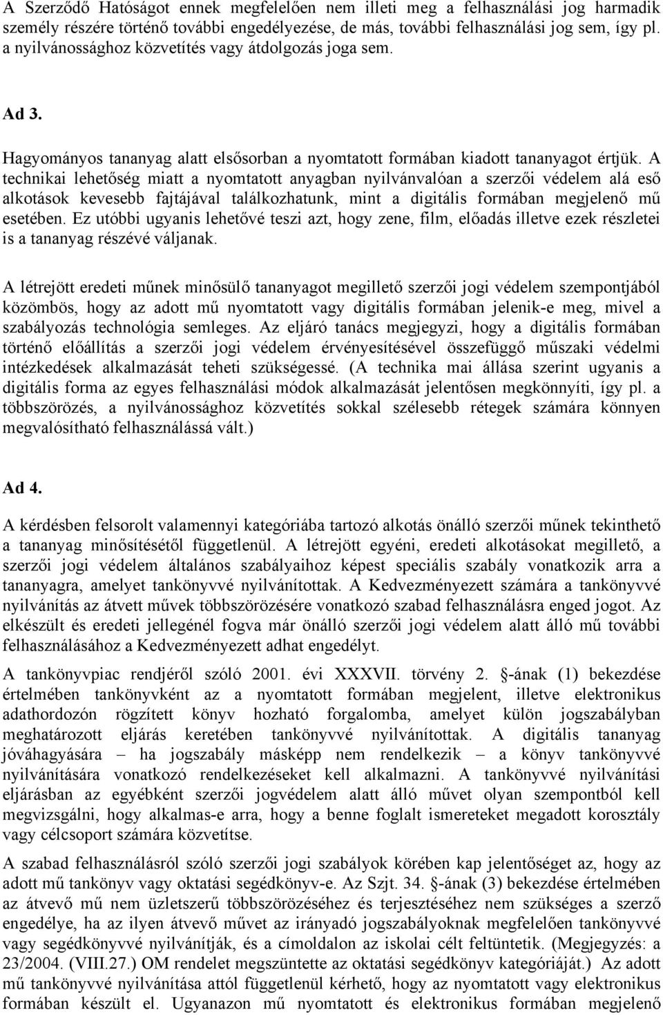 A technikai lehetőség miatt a nyomtatott anyagban nyilvánvalóan a szerzői védelem alá eső alkotások kevesebb fajtájával találkozhatunk, mint a digitális formában megjelenő mű esetében.