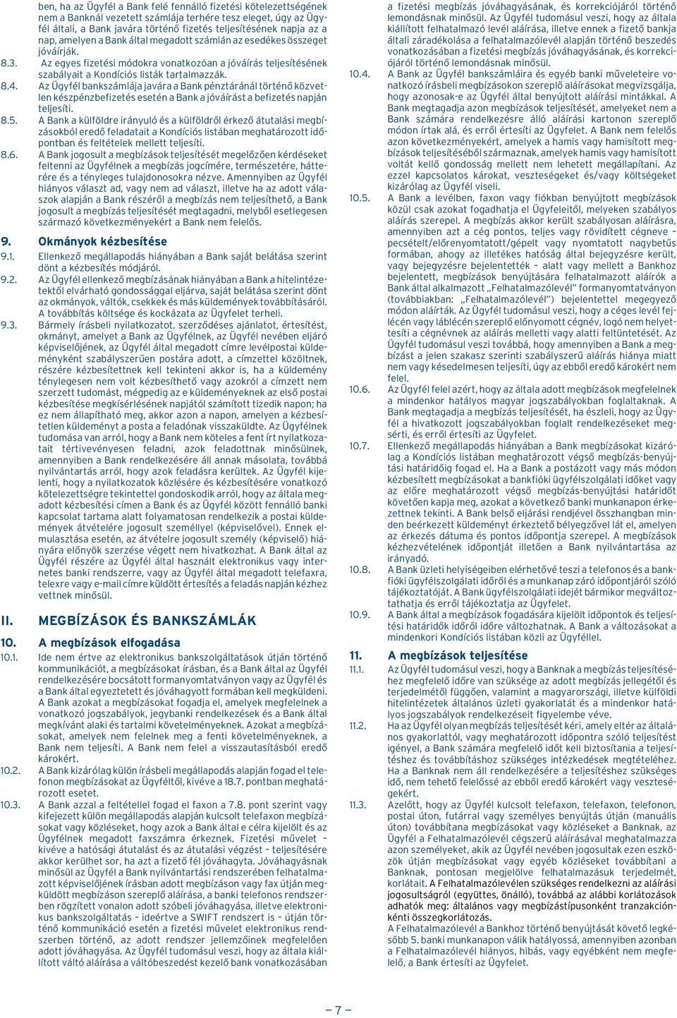 Az Ügyfél bankszámlája javára a Bank pénztáránál történõ közvetlen készpénzbefizetés esetén a Bank a jóváírást a befizetés napján teljesíti. 8.5.