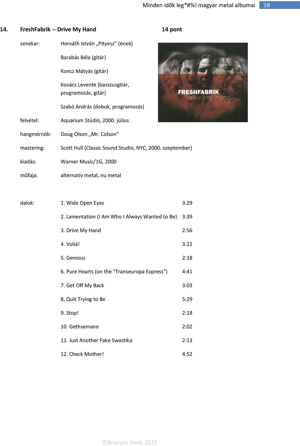 (dobok, programozás) felvétel: mastering: Aquarium Stúdió, 2000. július Doug Olson Mr. Colson Scott Hull (Classic Sound Studio, NYC, 2000.