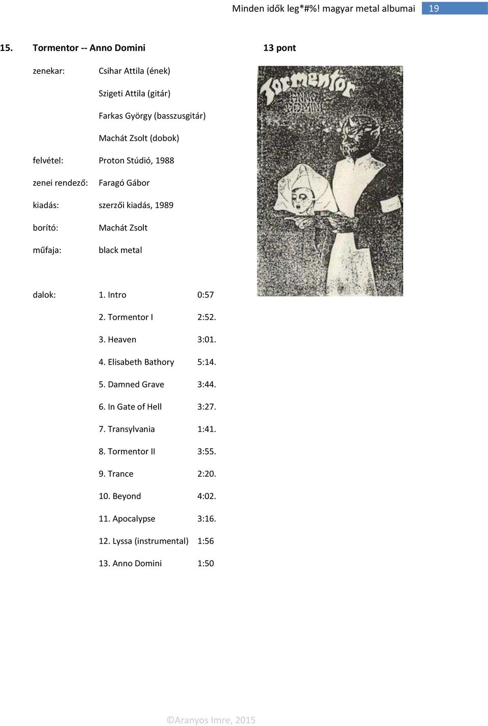 felvétel: Proton Stúdió, 1988 Faragó Gábor kiadás: szerzői kiadás, 1989 borító: Machát Zsolt black metal dalok: 1. Intro 0:57 2.