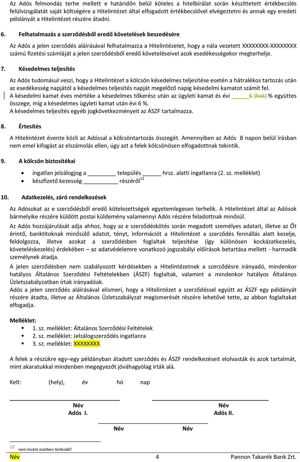 Felhatalmazás a szerződésből eredő követelések beszedésére Az Adós a jelen szerződés aláírásával felhatalmazza a Hitelintézetet, hogy a nála vezetett XXXXXXXX-XXXXXXXX számú fizetési számláját a