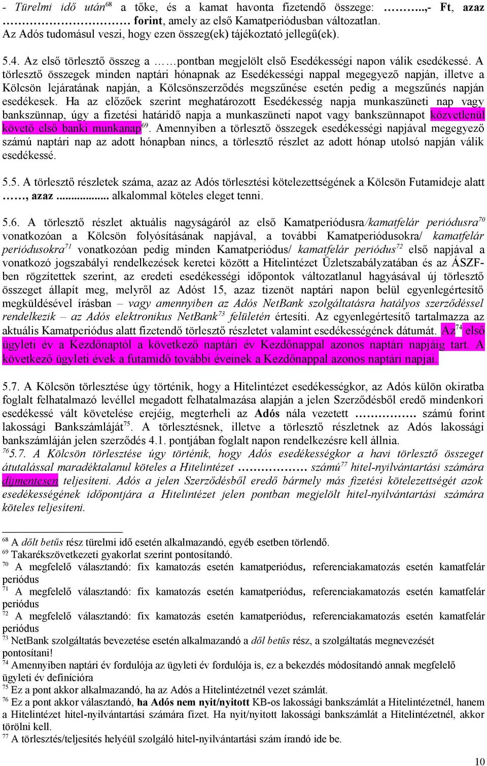 A törlesztő összegek minden naptári hónapnak az Esedékességi nappal megegyező napján, illetve a Kölcsön lejáratának napján, a Kölcsönszerződés megszűnése esetén pedig a megszűnés napján esedékesek.