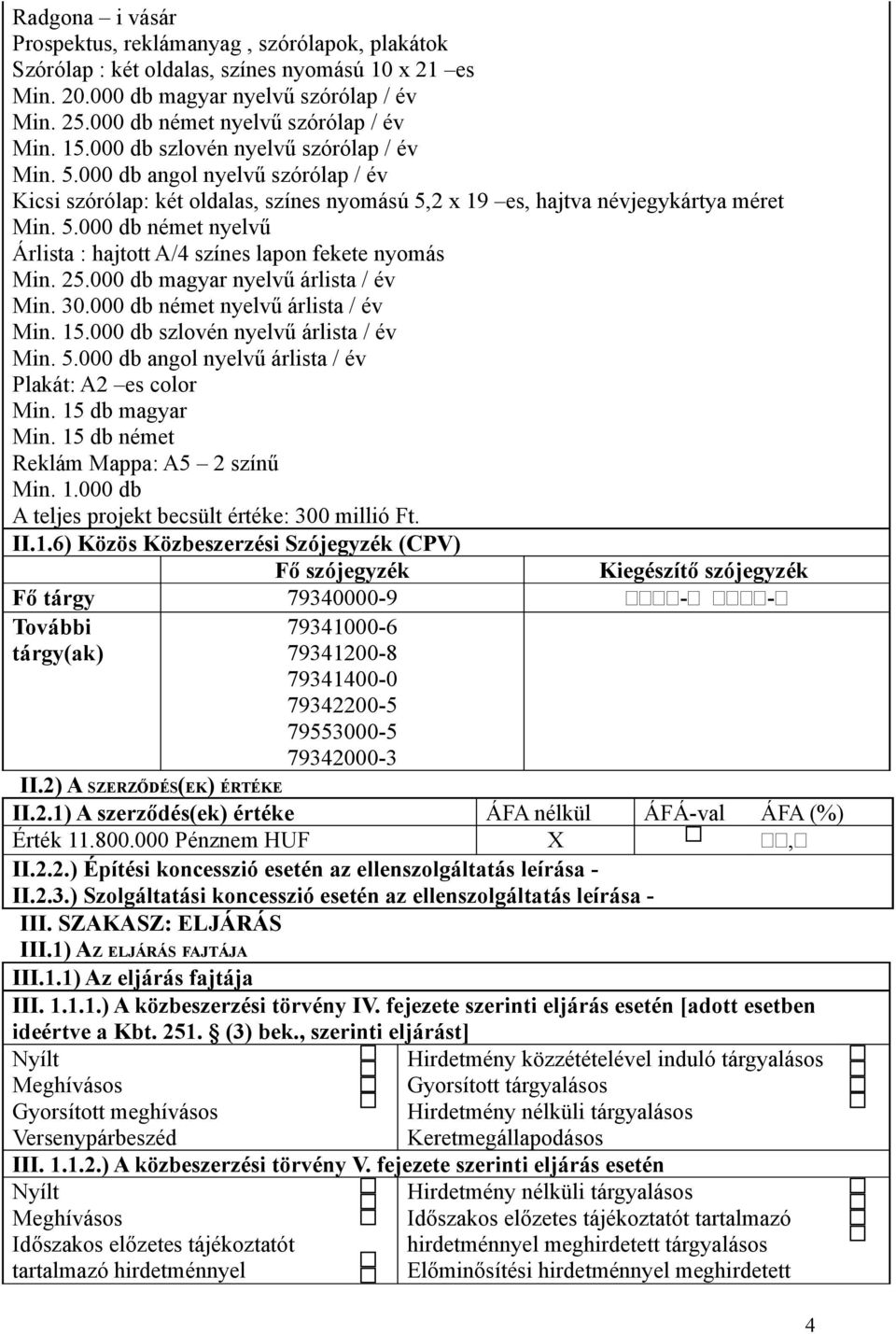 000 db angol nyelvű szórólap / év Kicsi szórólap: két oldalas, színes nyomású 5,2 x 19 es, hajtva névjegykártya méret Min. 5.000 db német nyelvű Árlista : hajtott A/4 színes lapon fekete nyomás Min.