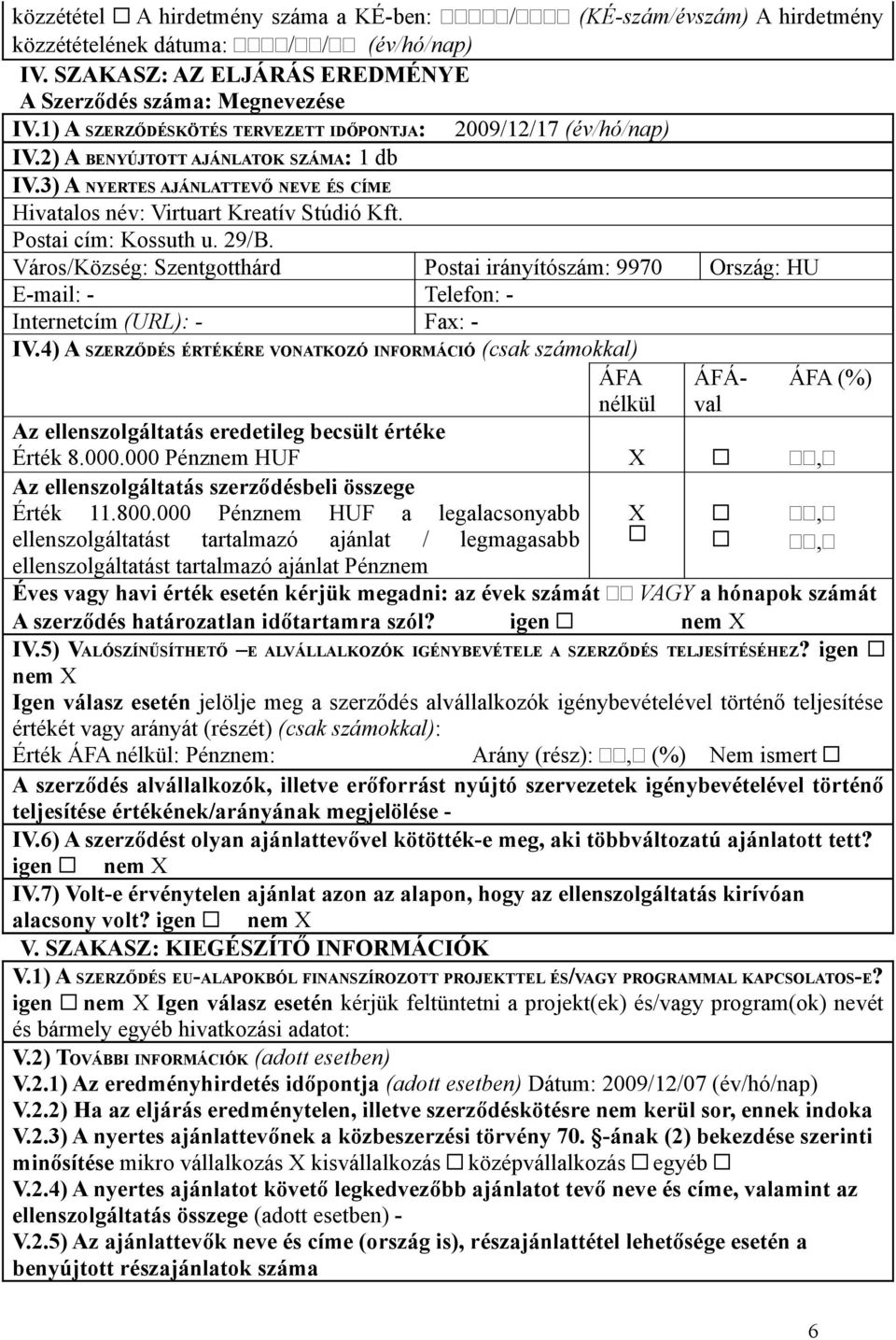 Postai cím: Kossuth u. 29/B. Város/Község: Szentgotthárd Postai irányítószám: 9970 Ország: HU E-mail: - Telefon: - Internetcím (URL): - Fax: - IV.