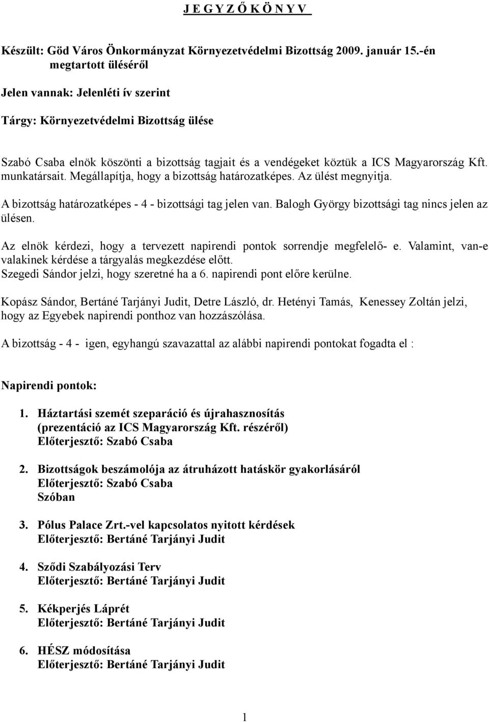 munkatársait. Megállapítja, hogy a bizottság határozatképes. Az ülést megnyitja. A bizottság határozatképes - 4 - bizottsági tag jelen van. Balogh György bizottsági tag nincs jelen az ülésen.