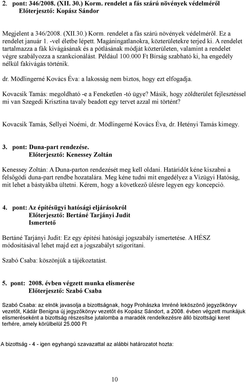 Például 100.000 Ft Bírság szabható ki, ha engedély nélkül fakivágás történik. dr. Mödlingerné Kovács Éva: a lakosság nem biztos, hogy ezt elfogadja.