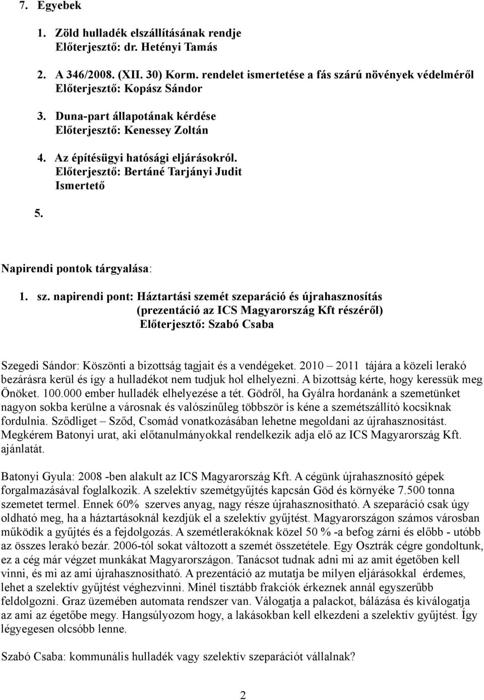 napirendi pont: Háztartási szemét szeparáció és újrahasznosítás (prezentáció az ICS Magyarország Kft részéről) Előterjesztő: Szabó Csaba Szegedi Sándor: Köszönti a bizottság tagjait és a vendégeket.