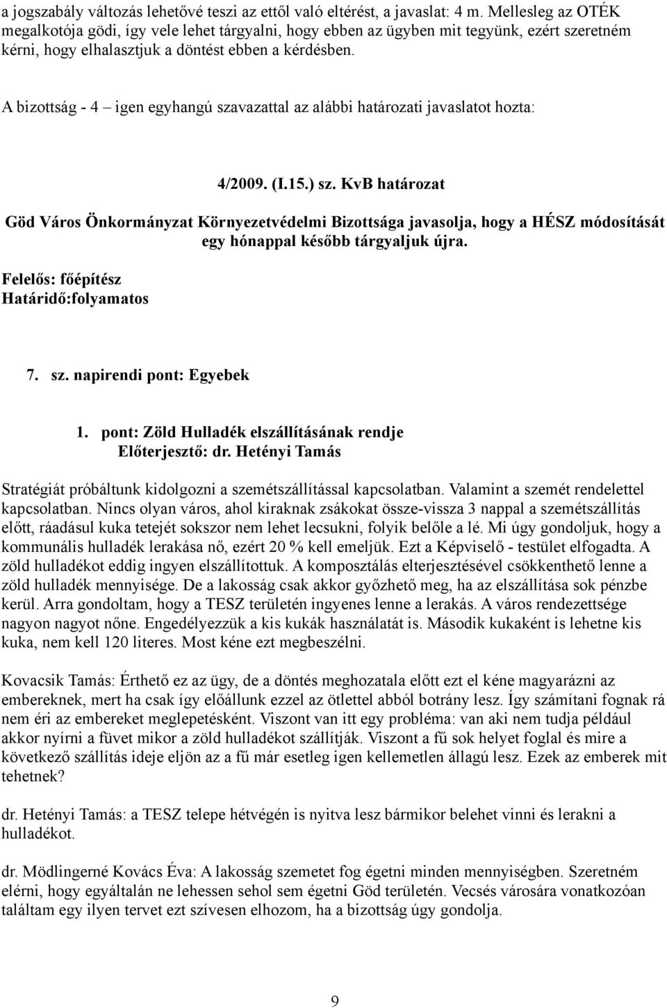 A bizottság - 4 igen egyhangú szavazattal az alábbi határozati javaslatot hozta: 4/2009. (I.15.) sz.