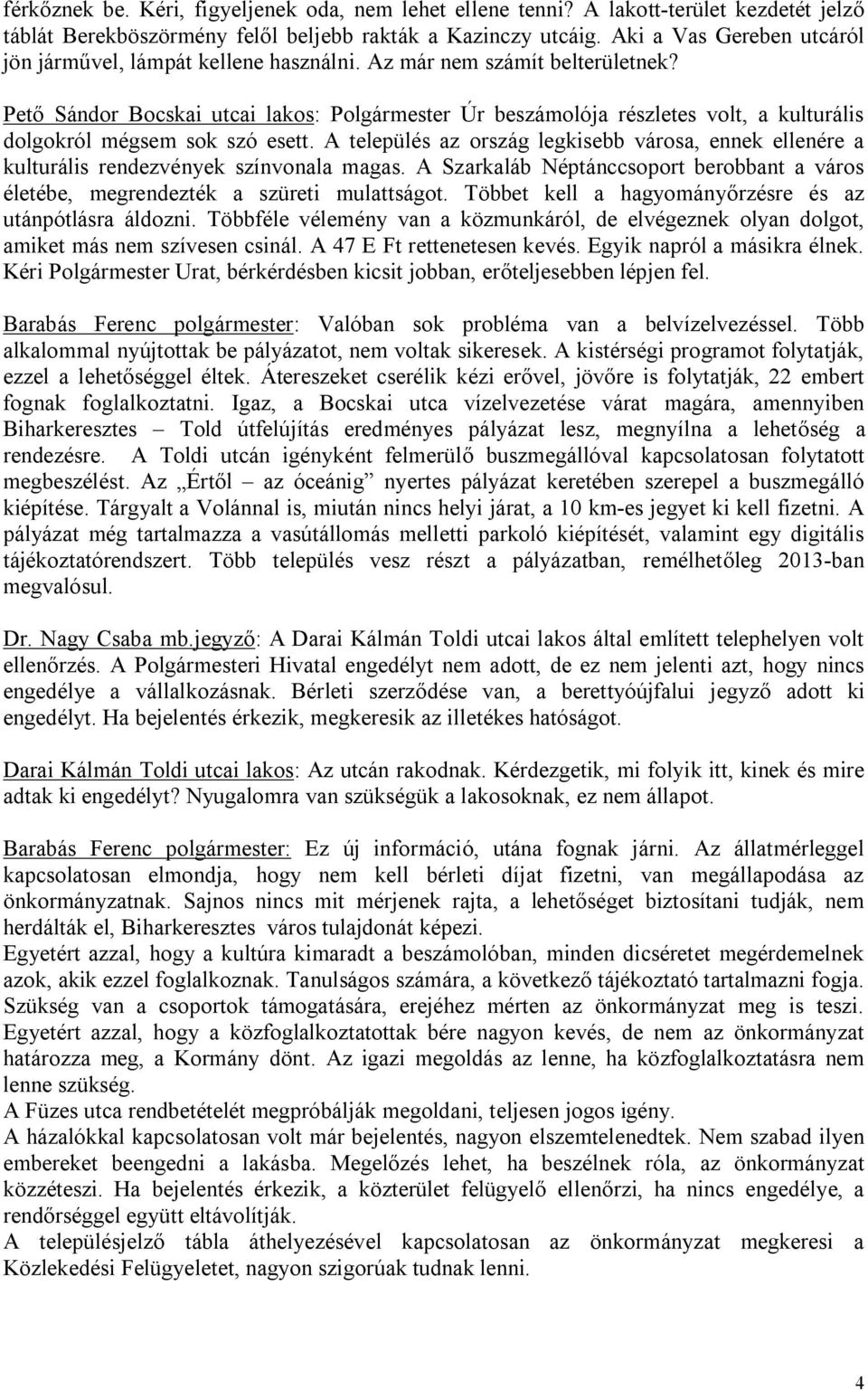 Pető Sándor Bocskai utcai lakos: Polgármester Úr beszámolója részletes volt, a kulturális dolgokról mégsem sok szó esett.