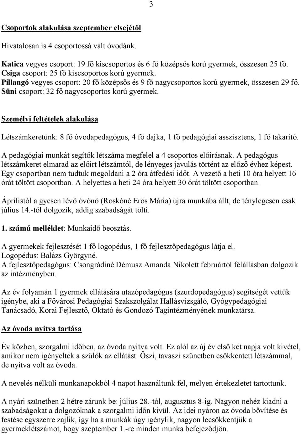 Személyi feltételek alakulása Létszámkeretünk: 8 fő óvodapedagógus, 4 fő dajka, 1 fő pedagógiai asszisztens, 1 fő takarító. A pedagógiai munkát segítők létszáma megfelel a 4 csoportos előírásnak.