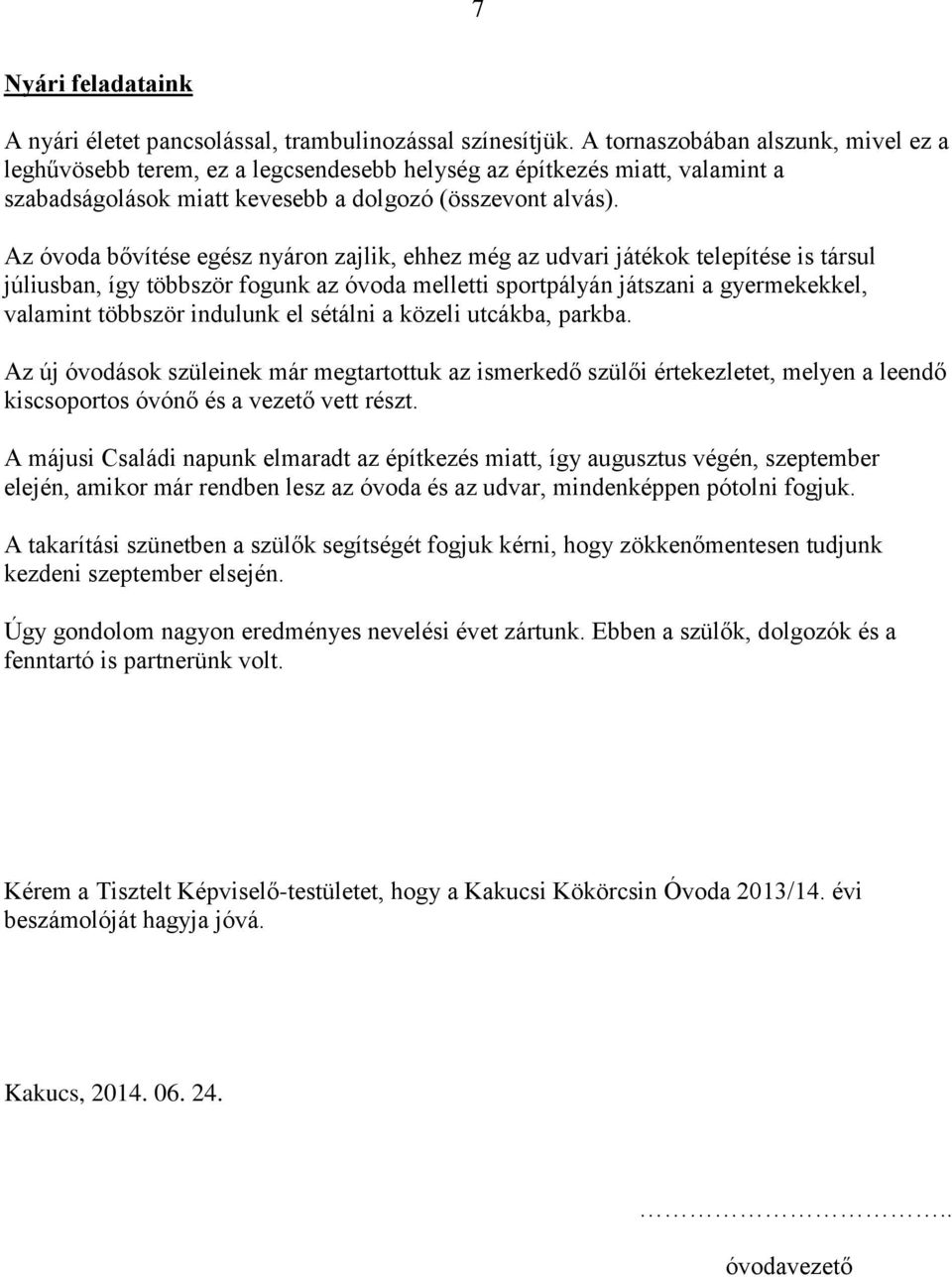 Az óvoda bővítése egész nyáron zajlik, ehhez még az udvari játékok telepítése is társul júliusban, így többször fogunk az óvoda melletti sportpályán játszani a gyermekekkel, valamint többször