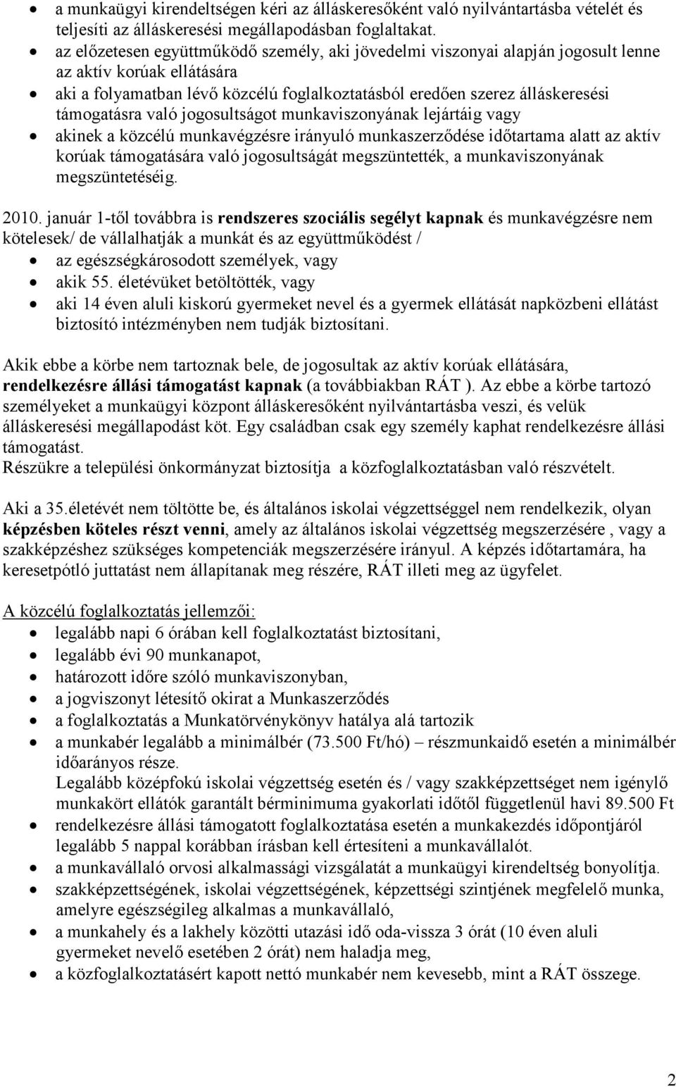 való jogosultságot munkaviszonyának lejártáig vagy akinek a közcélú munkavégzésre irányuló munkaszerzıdése idıtartama alatt az aktív korúak támogatására való jogosultságát megszüntették, a