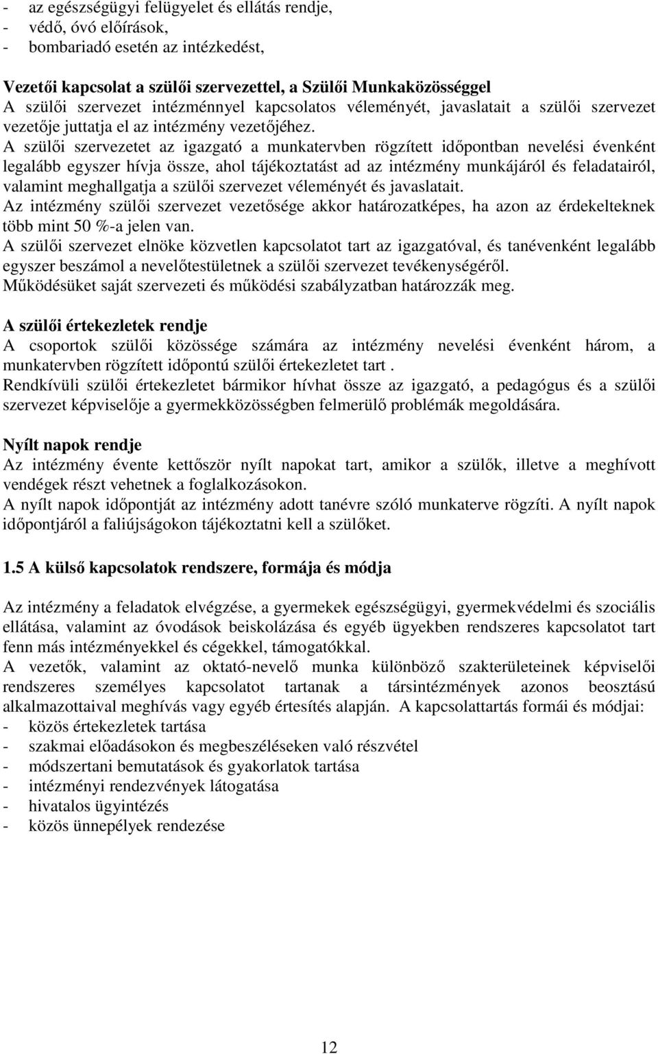 A szülői szervezetet az igazgató a munkatervben rögzített időpontban nevelési évenként legalább egyszer hívja össze, ahol tájékoztatást ad az intézmény munkájáról és feladatairól, valamint