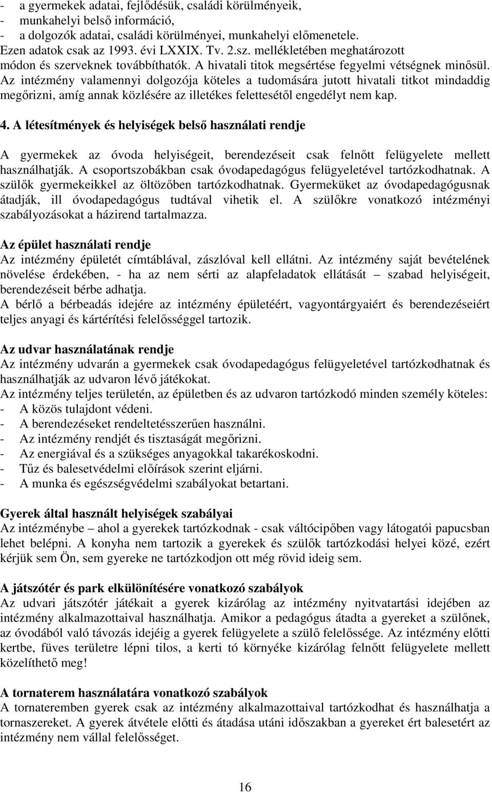 Az intézmény valamennyi dolgozója köteles a tudomására jutott hivatali titkot mindaddig megőrizni, amíg annak közlésére az illetékes felettesétől engedélyt nem kap. 4.