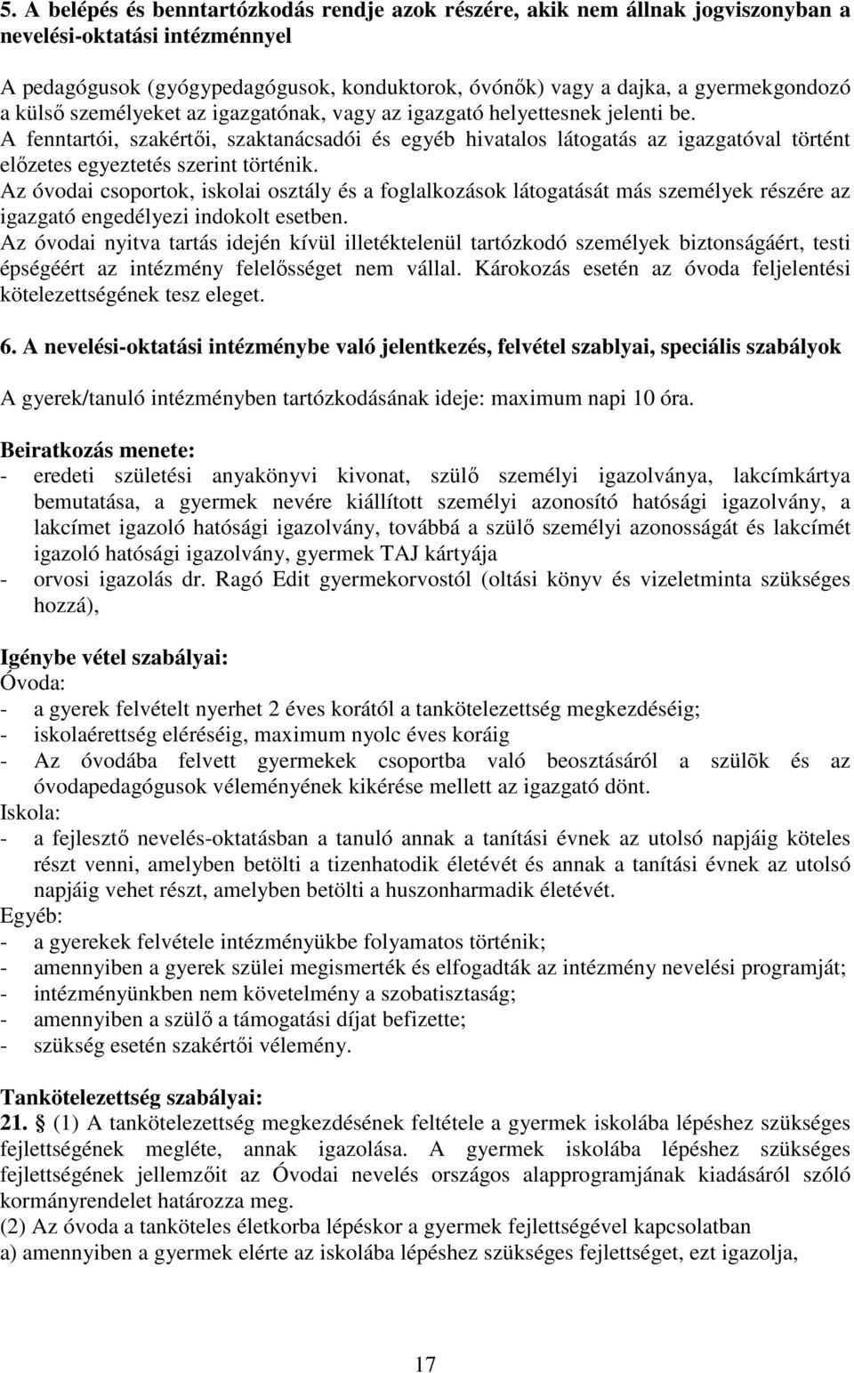 A fenntartói, szakértői, szaktanácsadói és egyéb hivatalos látogatás az igazgatóval történt előzetes egyeztetés szerint történik.