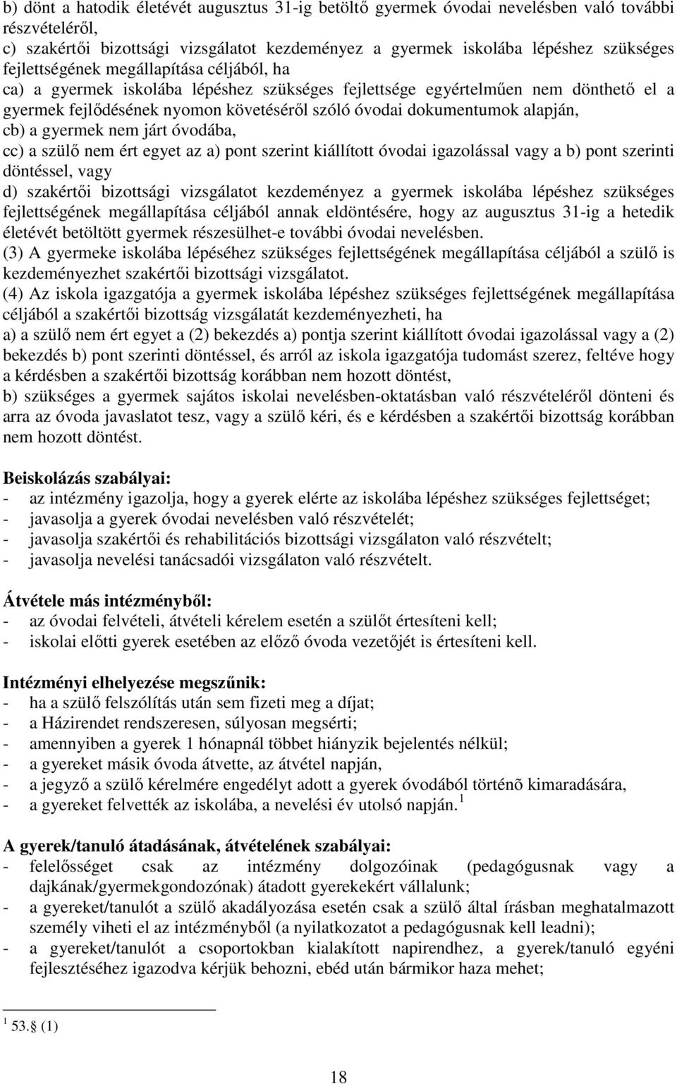 alapján, cb) a gyermek nem járt óvodába, cc) a szülő nem ért egyet az a) pont szerint kiállított óvodai igazolással vagy a b) pont szerinti döntéssel, vagy d) szakértői bizottsági vizsgálatot