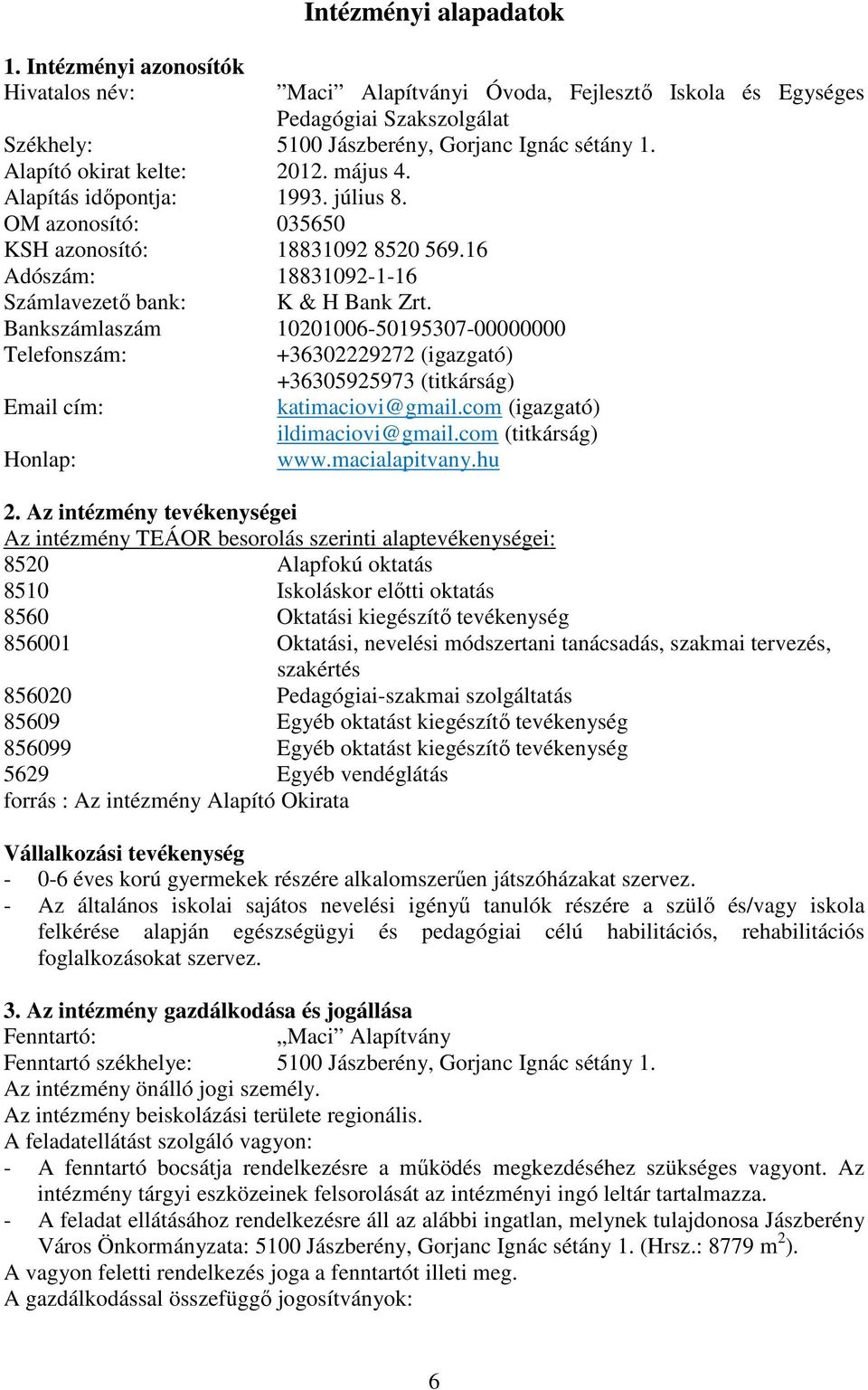 Bankszámlaszám 10201006-50195307-00000000 Telefonszám: +36302229272 (igazgató) +36305925973 (titkárság) Email cím: katimaciovi@gmail.com (igazgató) ildimaciovi@gmail.com (titkárság) Honlap: www.