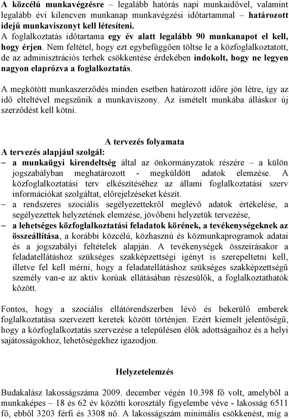 Nem feltétel, hogy ezt egybefüggően töltse le a közfoglalkoztatott, de az adminisztrációs terhek csökkentése érdekében indokolt, hogy ne legyen nagyon elaprózva a foglalkoztatás.