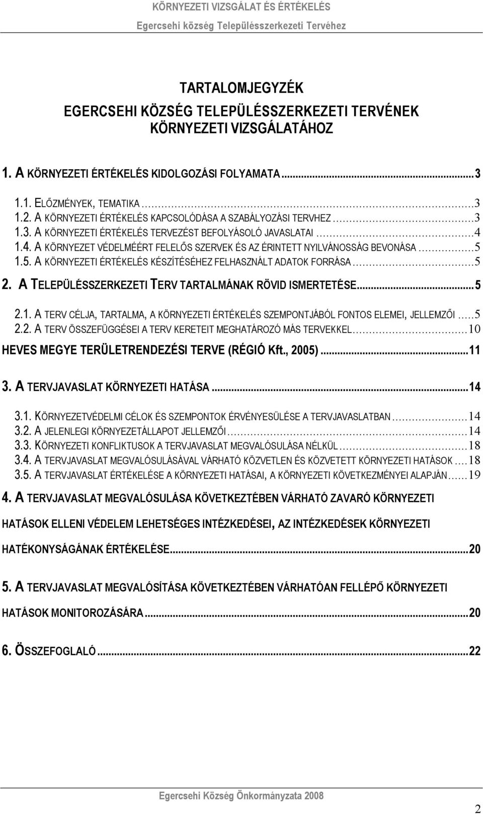 1.4. A KÖRNYEZET VÉDELMÉÉRT FELELŐS SZERVEK ÉS AZ ÉRINTETT NYILVÁNOSSÁG BEVONÁSA...5 1.5. A KÖRNYEZETI ÉRTÉKELÉS KÉSZÍTÉSÉHEZ FELHASZNÁLT ADATOK FORRÁSA...5 2.