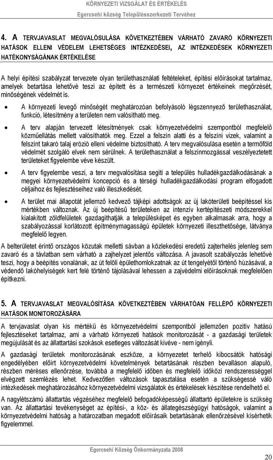 védelmét is. A környezeti levegő minőségét meghatározóan befolyásoló légszennyező területhasználat, funkció, létesítmény a területen nem valósítható meg.