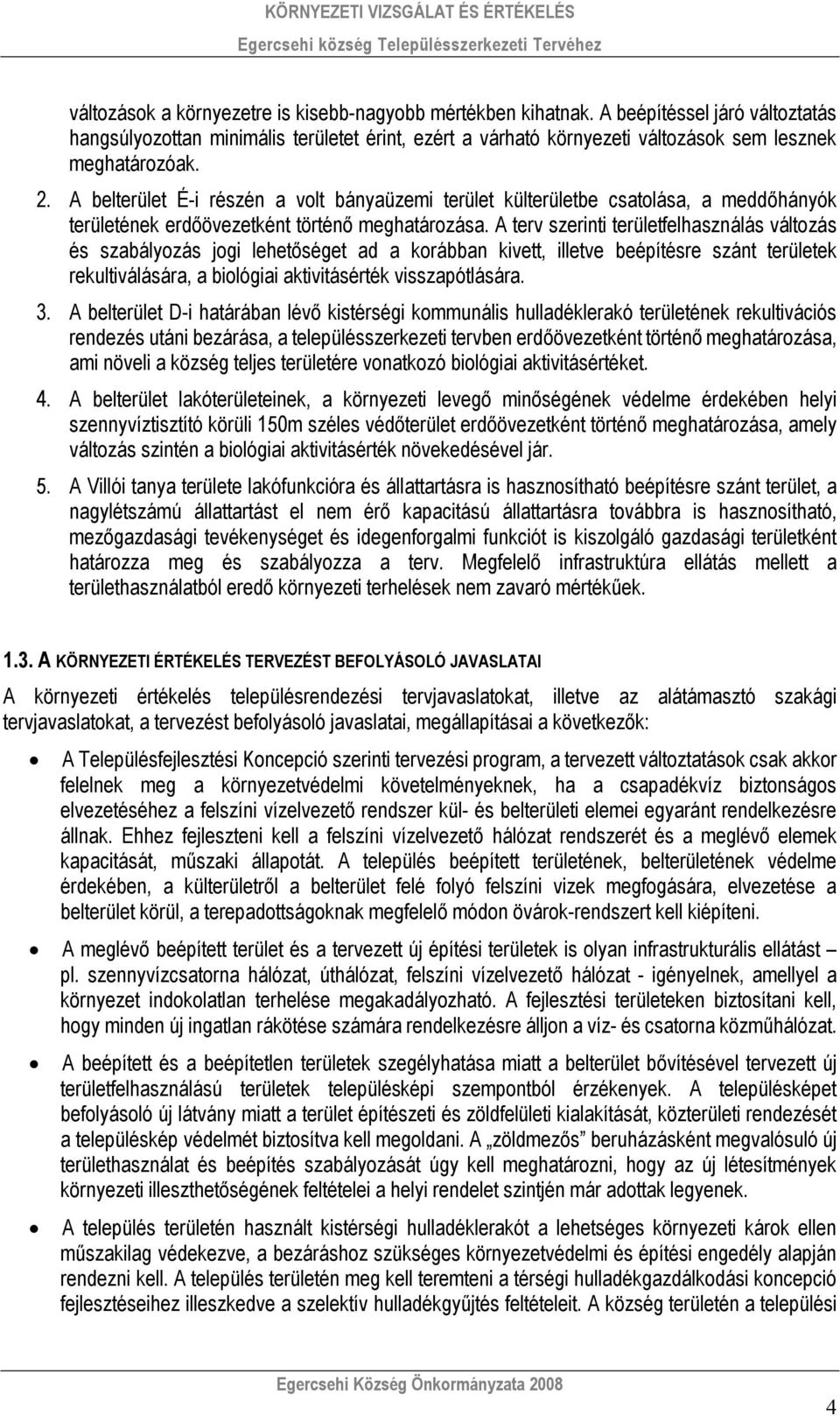 A belterület É-i részén a volt bányaüzemi terület külterületbe csatolása, a meddőhányók területének erdőövezetként történő meghatározása.