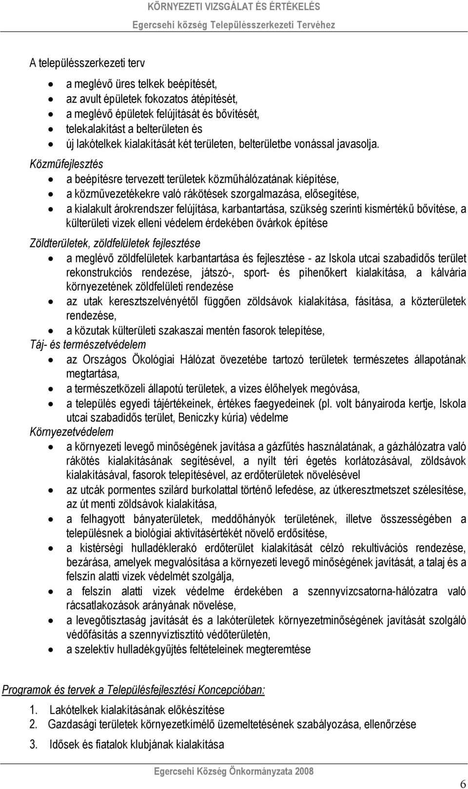 Közműfejlesztés a beépítésre tervezett területek közműhálózatának kiépítése, a közművezetékekre való rákötések szorgalmazása, elősegítése, a kialakult árokrendszer felújítása, karbantartása, szükség