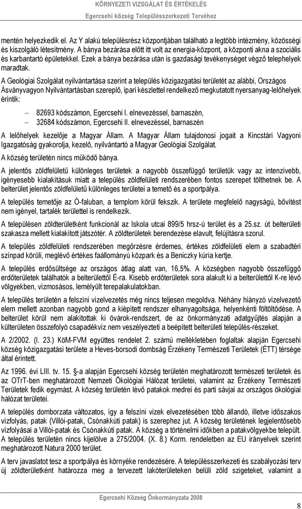 A Geológiai Szolgálat nyilvántartása szerint a település közigazgatási területét az alábbi, Országos Ásványvagyon Nyilvántartásban szereplő, ipari készlettel rendelkező megkutatott