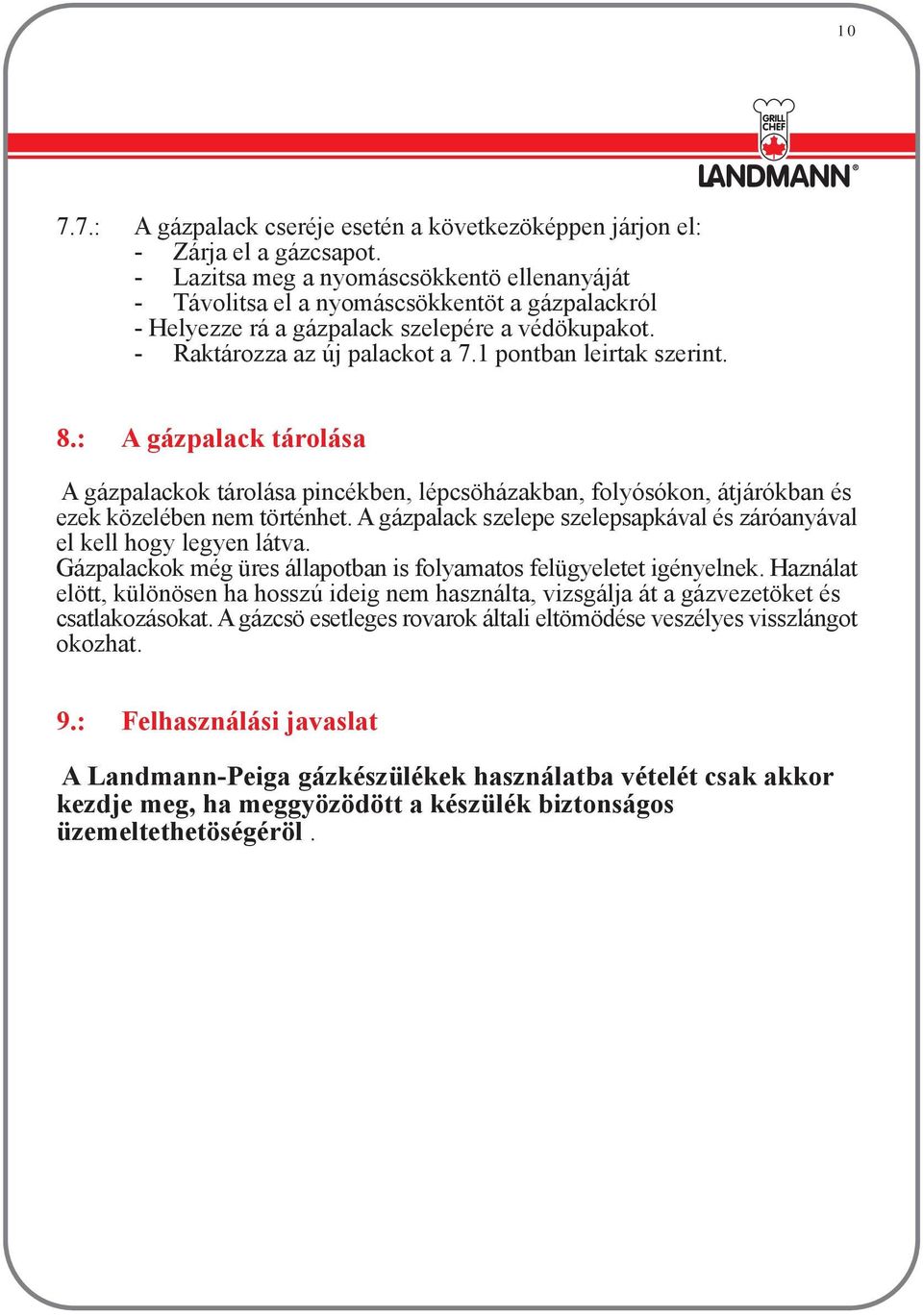1 pontban leirtak szerint. 8.: A gázpalack tárolása A gázpalackok tárolása pincékben, lépcsöházakban, folyósókon, átjárókban és ezek közelében nem történhet.