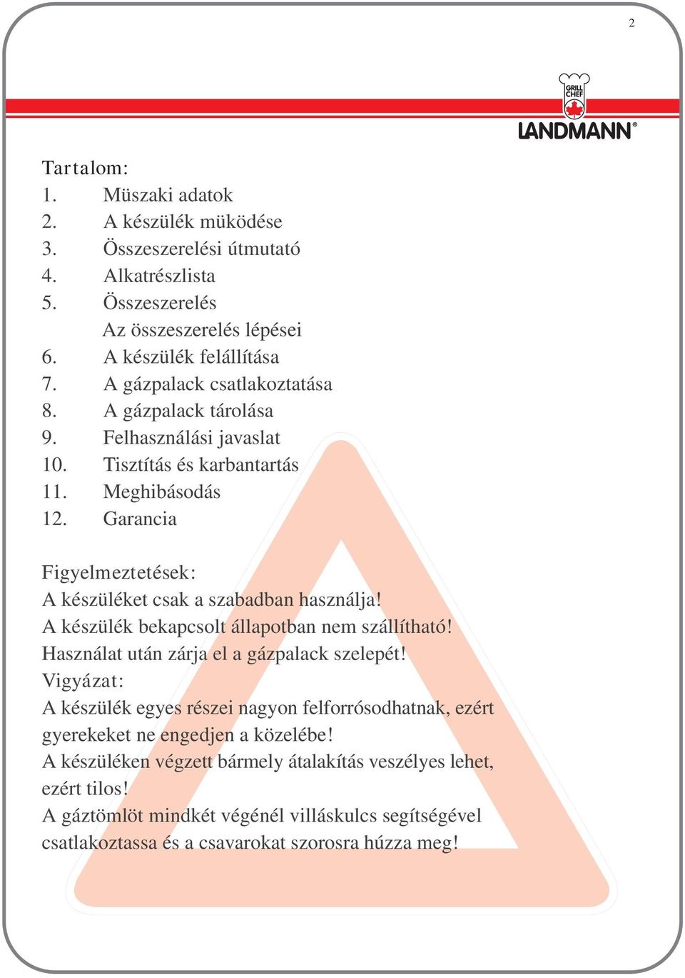 Garancia Figyelmeztetések: A készüléket csak a szabadban használja! A készülék bekapcsolt állapotban nem szállítható! Használat után zárja el a gázpalack szelepét!